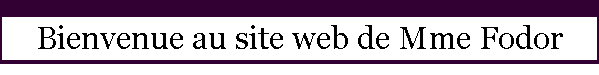 Bienvenue au site web de Mme Fodor